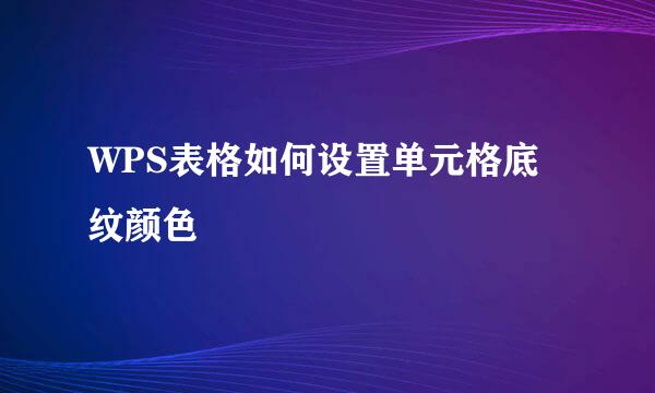WPS表格如何设置单元格底纹颜色