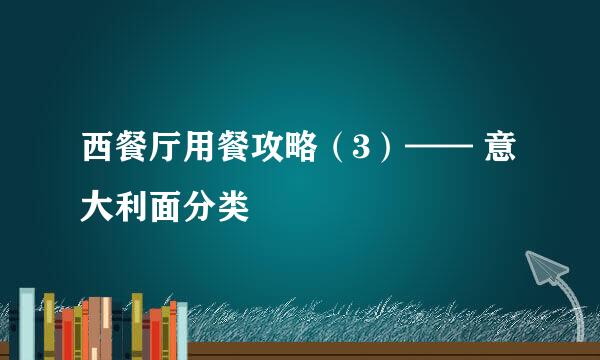 西餐厅用餐攻略（3）—— 意大利面分类