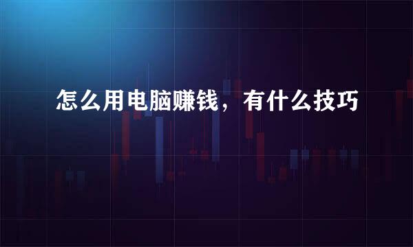 怎么用电脑赚钱，有什么技巧