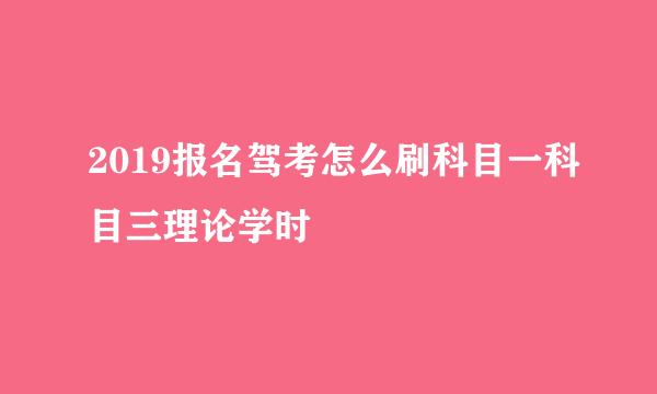 2019报名驾考怎么刷科目一科目三理论学时