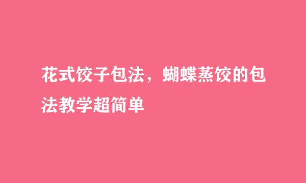 花式饺子包法，蝴蝶蒸饺的包法教学超简单