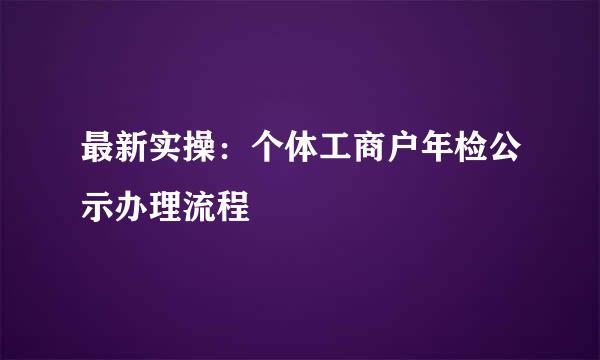 最新实操：个体工商户年检公示办理流程