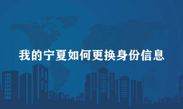 我的宁夏如何更换身份信息