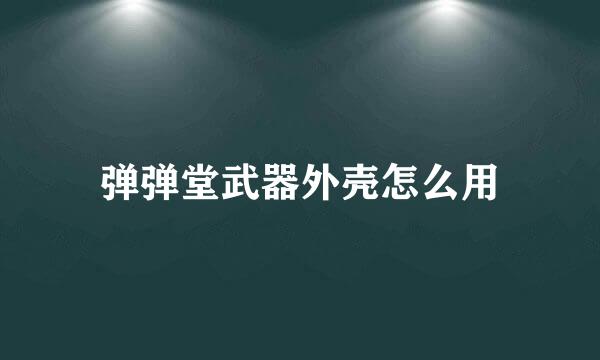 弹弹堂武器外壳怎么用