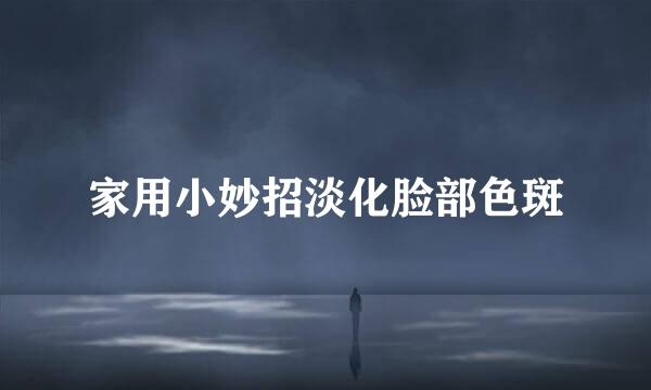 家用小妙招淡化脸部色斑