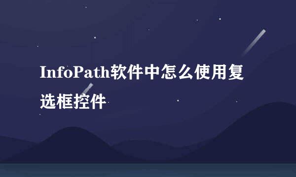 InfoPath软件中怎么使用复选框控件