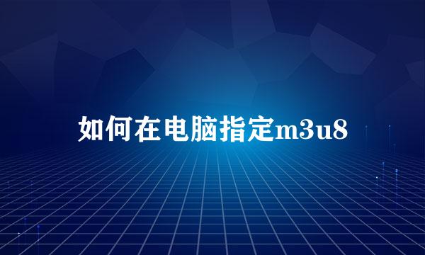 如何在电脑指定m3u8