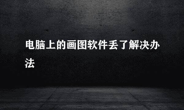 电脑上的画图软件丢了解决办法