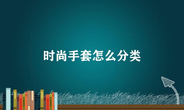 时尚手套怎么分类