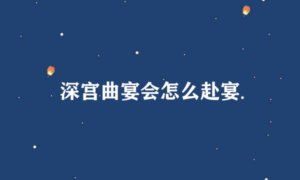 深宫曲宴会怎么赴宴