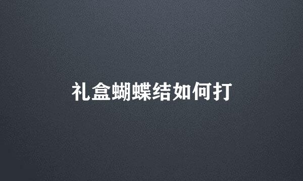 礼盒蝴蝶结如何打
