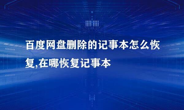 百度网盘删除的记事本怎么恢复,在哪恢复记事本