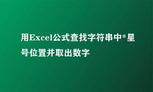 用Excel公式查找字符串中*星号位置并取出数字