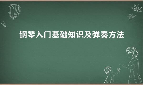 钢琴入门基础知识及弹奏方法