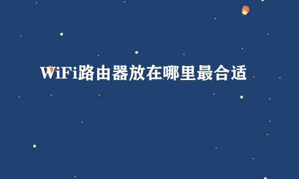 WiFi路由器放在哪里最合适