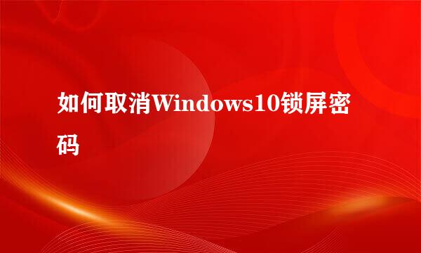 如何取消Windows10锁屏密码
