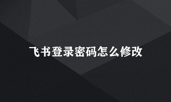 飞书登录密码怎么修改