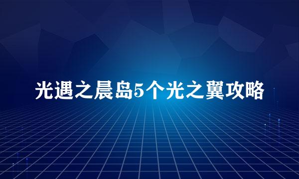 光遇之晨岛5个光之翼攻略