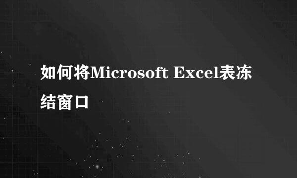 如何将Microsoft Excel表冻结窗口