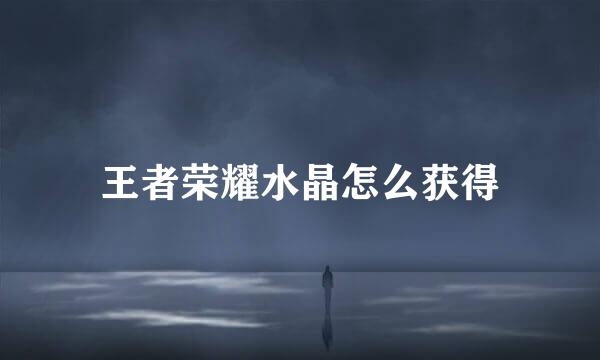 王者荣耀水晶怎么获得