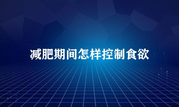 减肥期间怎样控制食欲