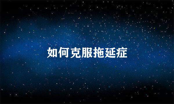 如何克服拖延症