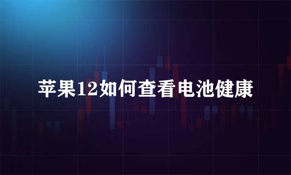 苹果12如何查看电池健康