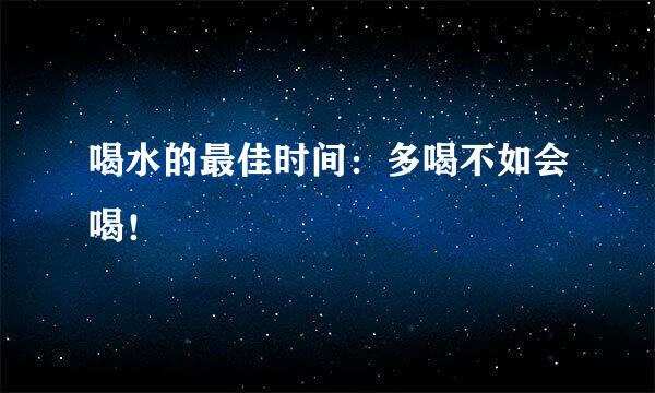 喝水的最佳时间：多喝不如会喝！