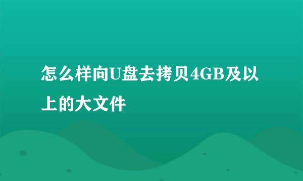 怎么样向U盘去拷贝4GB及以上的大文件