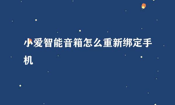 小爱智能音箱怎么重新绑定手机