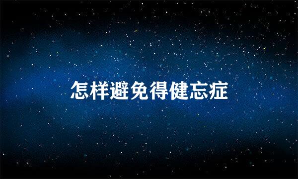 怎样避免得健忘症