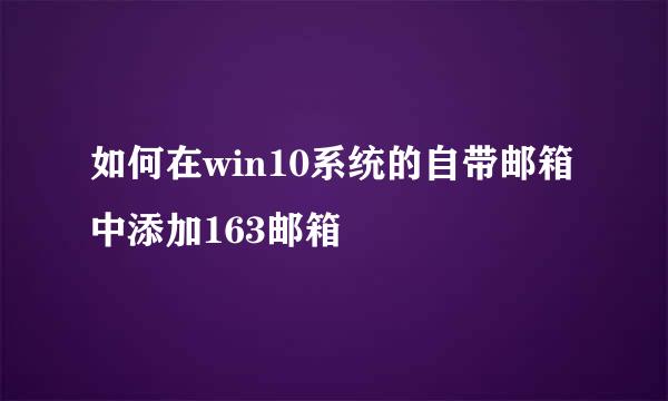 如何在win10系统的自带邮箱中添加163邮箱