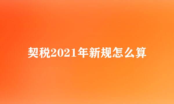 契税2021年新规怎么算