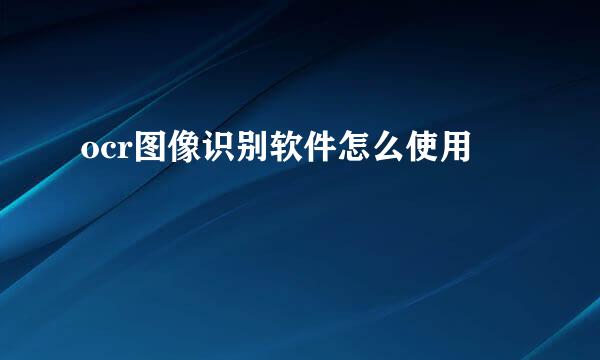 ocr图像识别软件怎么使用