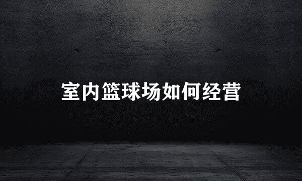 室内篮球场如何经营