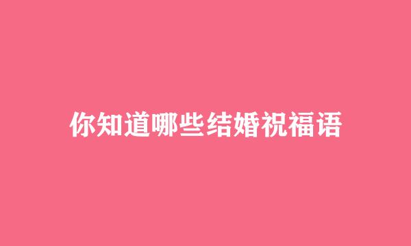 你知道哪些结婚祝福语