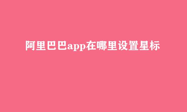 阿里巴巴app在哪里设置星标