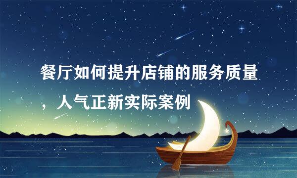 餐厅如何提升店铺的服务质量，人气正新实际案例