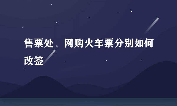 售票处、网购火车票分别如何改签