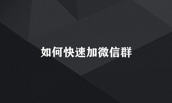 如何快速加微信群