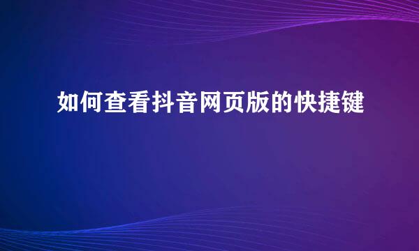 如何查看抖音网页版的快捷键