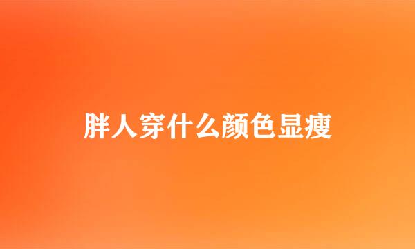 胖人穿什么颜色显瘦