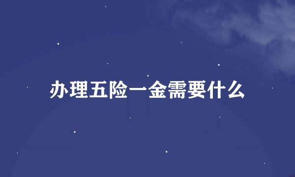 办理五险一金需要什么
