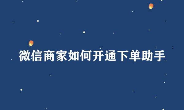 微信商家如何开通下单助手