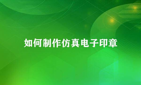 如何制作仿真电子印章
