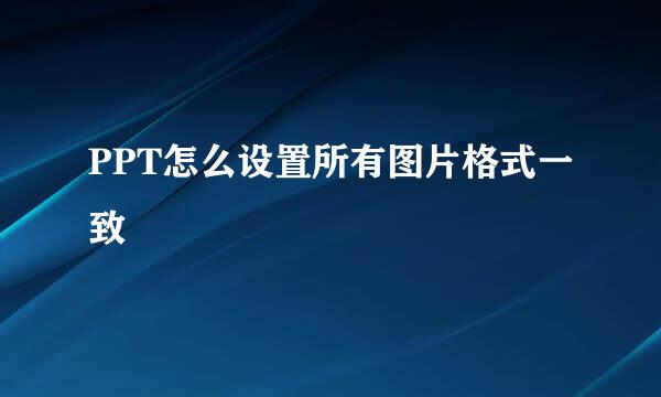 PPT怎么设置所有图片格式一致