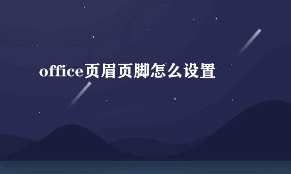office页眉页脚怎么设置