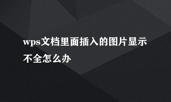 wps文档里面插入的图片显示不全怎么办
