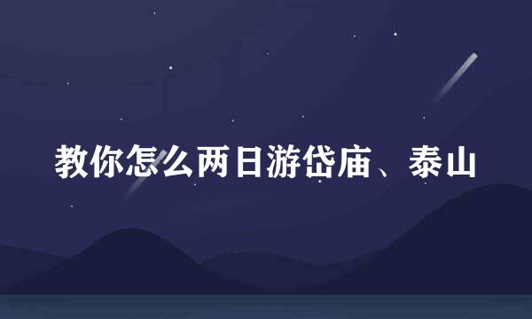教你怎么两日游岱庙、泰山