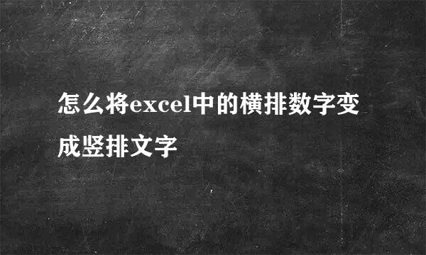怎么将excel中的横排数字变成竖排文字